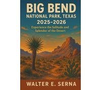 Big Bend National Park, Texas. 2025-2026: Experience the Solitude and Splendor of the Desert