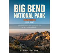 BIG BEND NATIONAL PARK TRAVEL GUIDE 2026-2027: Splendid Isolation: Discovering the Soul of the Chihuahuan Desert