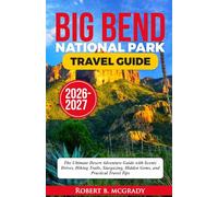 Big Bend National Park Travel Guide 2026-2027: The Ultimate Desert Adventure Guide with Scenic Drives, Hiking Trails, Stargazing, Hidden Gems, and Practical Travel Tips (Earthside Escapes)