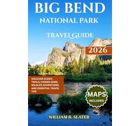 BIG BEND NATIONAL PARK TRAVEL GUIDE 2026: Discover Scenic Trails, Hidden Gems, Wildlife Adventures, And Essential Travel Tips