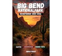 BIG BEND NATIONALPARK REISEFÜHRER 2025-2026: Wichtige Tipps, Wanderwege, malerische Aussichten, Campingplätze und die besten Outdoor-Abenteuer im Big Bend National Park"