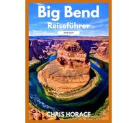 Big Bend Reiseführer 2026-2027: Leitfaden für Kreuzfahrtreisende, Alleinreisende, Seniorenreisende und Familienreisende.
