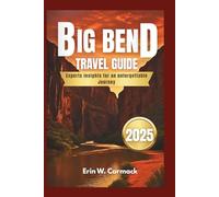 BIG BEND TRAVEL GUIDE 2025/2026: Expert Insights For an Unforgettable Journey