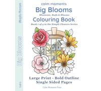 Big Blooms Colouring Book: Blossoms, Buds & Blooms (Calm Moments Simple Flowers - Large-Print Flower Colouring for Adults & Seniors)