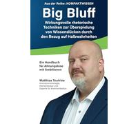 Big Bluff: Wirkungsvolle rhetorische Techniken zur Überspielung von Wissenslücken durch den Bezug auf Halbwahrheiten
