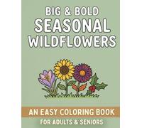 BIG & BOLD SEASONAL WILDFLOWERS: An Easy Coloring Book for Adults & Seniors - Wildflowers Through The Seasons Coloring book for Nature Lovers - A Full Year of Wildflowers in One Book