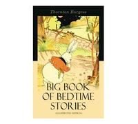 Big Book of Bedtime Stories: The Adventures of Reddy Fox / Johnny Chuck / Peter Cottontail / Unc' Billy Possum / Mr. Mocker / Jerry Muskrat / Danny ... Red Squirrel / Sammy Jay / Buster Bear…