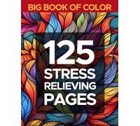 Big Book of Color: 125 Stress Free Pages: A Relaxing Collection of Patterns and Soothing Designs for Stress Release, Mindfulness, Anxiety Relief, and Art Therapy