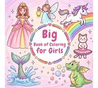 Big Book of Coloring for Girls: Princess, Unicorn, Fairy, and Mermaid Coloring Book For Girls Ages 4 +