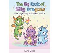 Big Book of Colouring Dragons: A Silly and Cute Dragon Coloring Book for Kids Ages 4-8 with Fun, Easy, and Kawaii Designs for Boys and Girls