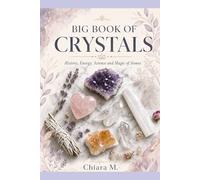 Big book of crystals: history, healing, energy, science and magic of stones for beginners and experts.