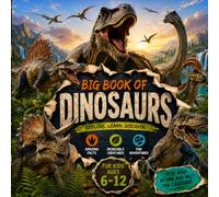 BIG BOOK OF DINOSAURS: Amazing Facts, Incredible Creatures & Prehistoric Adventures for Kids Ages 6-12