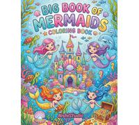 BIG BOOK OF MERMAIDS COLORING BOOK: Magical Underwater Adventures with Friendly Mermaids, Ocean Friends, Castles, Treasure, and Endless Creative Fun for Kids 5 and Above (Kids Coloring Books)