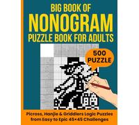 Big Book of Nonogram Puzzles for Adults: 500 Picross, Hanjie & Griddlers Logic Puzzles from Easy Warm-Ups to Epic 45×45 Challenges