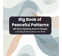 Big Book of Peaceful Patterns: 200 Stress - Relieving Abstract Designs. A Coloring Book for Adults and Teens.