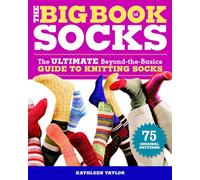 Big Book of Socks, The: The Ultimate Beyond-the-basics Guide to Knitting Socks