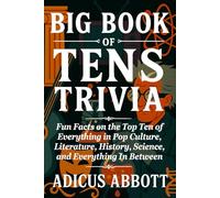 Big Book of Tens Trivia: Fun Facts on the Top Ten of Everything in Pop Culture, Literature, History, Science, and Everything In Between