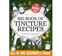 Big Book of Tincture Recipes: All-in-One Beginner’s Guide to Safe & Powerful Herbal Remedies for Pain, Sleep, Anxiety & Everyday Ailments. Passed Down for Generations & Made Simple for Real Relief