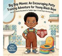 Big Boy Moves: An Encouraging Potty Training Adventure for Young Black Boys: Fun and Colorful Storybook for Toddlers Ages 1-3 Learning to Use the Potty