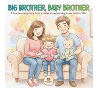 Big Brother, Baby Brother: A heartwarming story for boys who are welcoming a new baby brother (Becoming a Big Sibling)