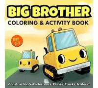 Big Brother Coloring and Activity Book: Construction Vehicles, Monster Trucks, Diggers, Dump Trucks, Planes, Cars and More!: A Fun Way to Prepare Toddlers and Preschoolers for a New Baby.
