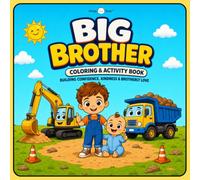 Big Brother Coloring and Activity Book - Construction Vehicles: The Perfect Gift for Toddler Boys to Feel Proud, Loved & Build Confidence while Preparing for a New Baby Sibling