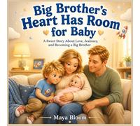 Big Brother’s Heart Has Room for Baby: A Sweet Story About Love, Jealousy, and Becoming a Big Brother (Maya Bloom New Baby Sibling Stories)