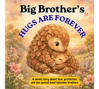 Big Brother’s Hugs Are Forever: A Sweet Story About Love, Protection, and the Special Bond Between Brothers
