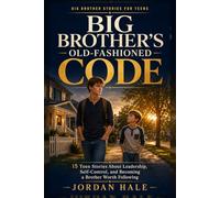 Big Brother’s Old-Fashioned Code for Teens: 15 Teen Stories About Leadership, Self-Control, and Becoming a Brother Worth Following