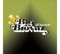Big Brovaz - It Ain't What You Do