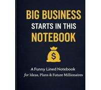 Big Business Starts in This Notebook: A Funny Lined Notebook for Ideas, Plans & Future Millionaires