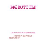 Big Butt Elf: An Elfabets Draw Your Own Adventure book where THE CHILDREN draw the pictures! (The Elfabets: A draw your own adventure classic)
