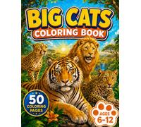 Big Cats Coloring Book: 50 Wild Animal Adventures with Tigers, Lions, Leopards, Cheetahs and More for Kids Ages 6-12