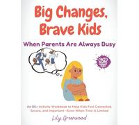 Big Changes, Brave Kids: When Parents Are Always Busy: An 80+ Activity Workbook to Help Kids Feel Connected, Secure, and Important-Even When Time Is Limited