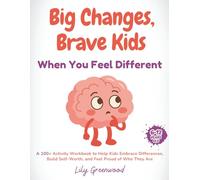 Big Changes, Brave Kids: When You Feel Different: A 100+ Activity Workbook to Help Kids Embrace Differences, Build Self-Worth, and Feel Proud of Who They Are