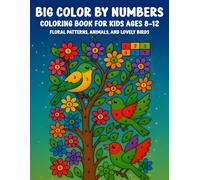 Big Color By Numbers Coloring Book for Kids Ages 8-12: Floral Patterns, Animals, and Lovely Birds and more | Fun and Easy Number Coloring for Boys and Girls