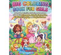 BIG COLORING BOOK FOR GIRLS: Adorable & Exciting Coloring Adventures Filled with Princesses, Animals, Fantasy Fun, Fashion, Friendship, and Magical Dreams for Girls 5 and Above (Kids Coloring Books)