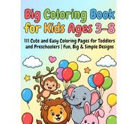 Big Coloring Book for Kids Ages 3-8: 111 Cute and Easy Coloring Pages for Toddlers and Preschoolers | Fun, Big & Simple Designs