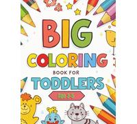 Big Coloring Book for Toddlers Age 3-5: Fun, Easy & Creative Coloring Pages with Animals, Cars, Food, Flowers, and Everyday Wonders!