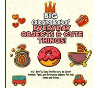 Big coloring book of everyday objects & cute things!: 60+ Bold & Easy Doodles arts to Color! Animals, Food, and Everyday Objects for kids, Teens and Adults
