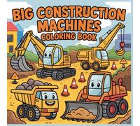 Big Construction Machines Coloring Book: Fun and Easy Coloring Pages of Excavators, Trucks, and Busy Building Sites (Little Wheels Big Adventures Coloring Collection)