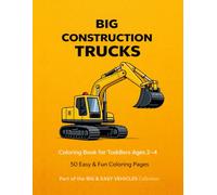 Big Construction Trucks Coloring Book for Toddlers Ages 2-4: Easy and Simple Big Vehicles for Kids: 50 Big and Easy Truck Coloring Pages for Toddlers: ... and More (Big & Easy Vehicles Collection)