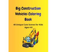 Big Construction Vehicles Coloring Book: 40 Unique Cute Scenes for Kids Ages 4-8, Mighty Construction Truck and Heavy Machinery Coloring Pages with Blank Outlined Names for Children
