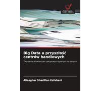 Big Data a przyszlośc centrów handlowych: Tworzenie do¿wiadcze¿ zakupowych opartych na danych