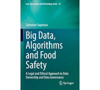 Big Data, Algorithms and Food Safety: A Legal and Ethical Approach to Data Ownership and Data Governance: 52 (Law, Governance and Technology Series)