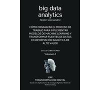 Big Data Analytics en español: Guía rápida que muestra una metodología de trabajo para implementar modelos de Machine Learning y tecnologías Big Data en procesos de Transformación Digital: 1