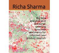Big data analytics on X discourse: unveiling consumer sentiments for informed new product ideation