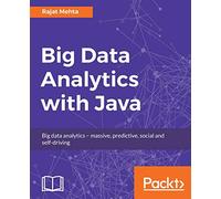 Big Data Analytics with Java: Data analysis, visualization & machine learning techniques