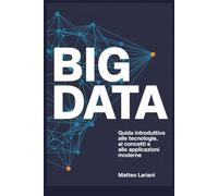 BIG DATA: Guida Introduttiva alle Tecnologie, ai Concetti e alle Applicazioni Moderne