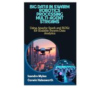 BIG DATA IN SWARM ROBOTICS PROCESSING MULTI-AGENT STREAMS: Using Apache Spark and ROS2 for Scalable Swarm Data Analytics
